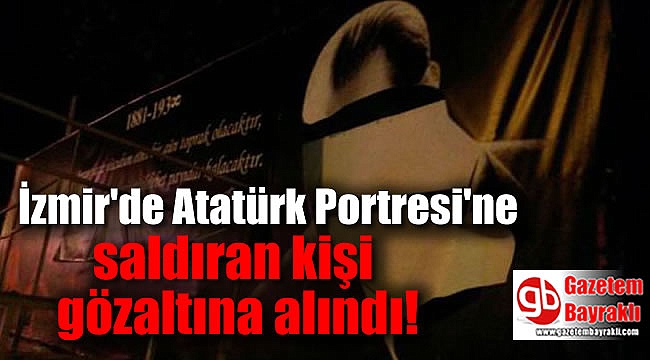 İzmir'de Atatürk Portresi'ne saldıran kişi gözaltına alındı