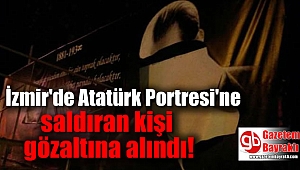 İzmir'de Atatürk Portresi'ne saldıran kişi gözaltına alındı