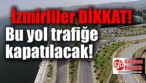 İzmir'de bu yol trafiğe kapatılacak