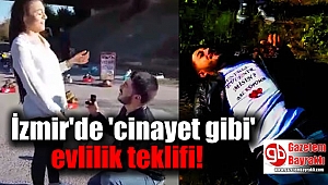 İzmir'de 'cinayet gibi' evlilik teklifi