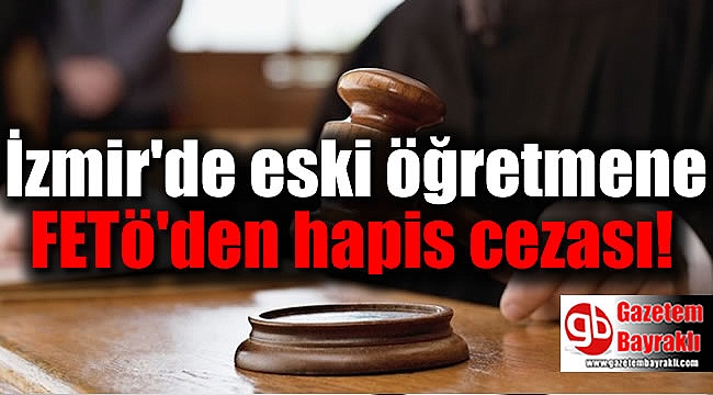 İzmir'de eski öğretmene FETö'den hapis cezası