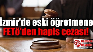 İzmir'de eski öğretmene FETö'den hapis cezası