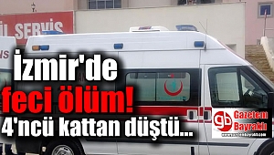 İzmir'de feci ölüm: 4'ncü kattan düştü
