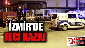 İzmir'de feci trafik kazası