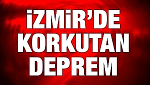 İzmir'de korkutan deprem