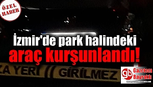 İzmir'de park halindeki araç kurşunlandı