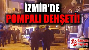 İzmir'de pompalı dehşeti