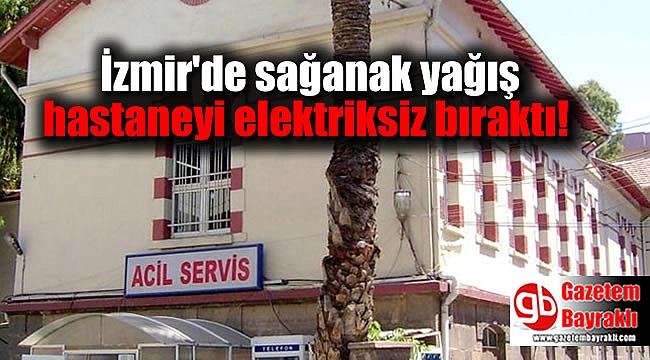 İzmir'de sağanak yağış hastaneyi elektriksiz bıraktı