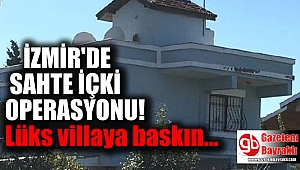 İzmir'de sahte içki operasyonu