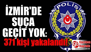 İzmir'de suça geçti yok : 371 kişi yakalandı