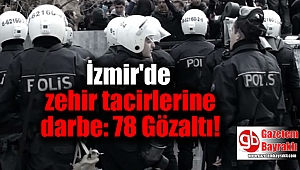 İzmir'de zehir tacirlerine darbe: 78 Gözaltı