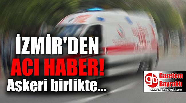 İzmir'deki askeri birlikten acı haber