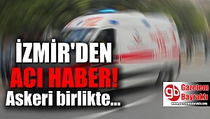 İzmir'deki askeri birlikten acı haber