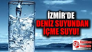 İzmir'e deniz suyundan içme suyu