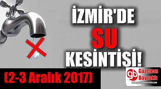 İzmir'in 2 merkez ilçesinde 18 saatlik su kesintisi (2-3 Aralık 2017)