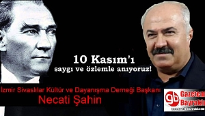 İzmir Sivaslılar Kültür ve Dayanışma Derneği Başkanı Necati Şahin'den 10 Kasım mesajı