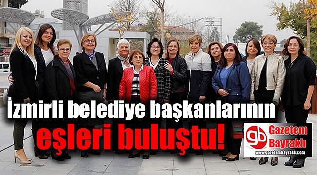 İzmirli belediye başkanlarının eşleri buluştu