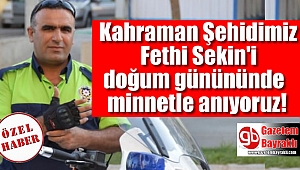 Kahraman Polis Fethi Sekin'i doğum gününde minnetle anıyoruz