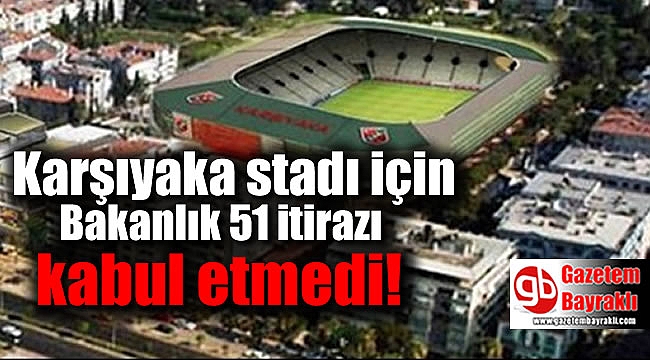 Karşıyaka stadı için Bakanlık 51 itirazı kabul etmedi