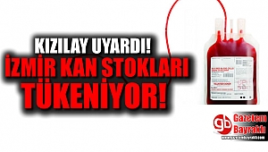 KIZILAY UYARDI : İZMİR KAN STOKLARI TÜKENİYOR