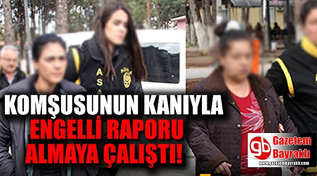 Komşusunun kanıyla engelli raporu almaya kalkıştı