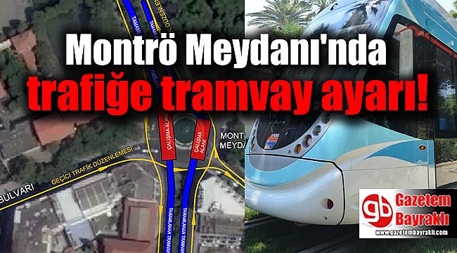 Montrö Meydanı'nda trafiğe tramvay ayarı