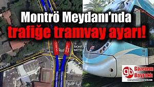 Montrö Meydanı'nda trafiğe tramvay ayarı