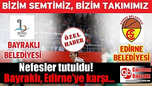 Nefesler tutuldu : Bayraklı Edirne'ye karşı