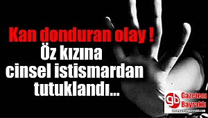 Öz kızına cinsel istismardan tutuklandı
