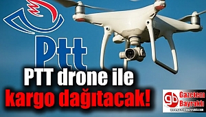 PTT drone ile kargo dağıtacak
