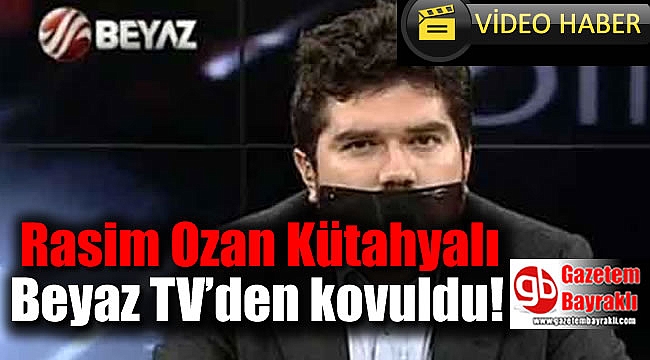 Rasim Ozan Kütahyalı Beyaz TV’den kovuldu