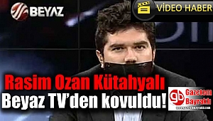 Rasim Ozan Kütahyalı Beyaz TV’den kovuldu