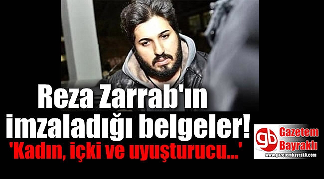 Reza Zarrab'ın imzaladığı belgeler 'İçeri kadın, içki ve uyuşturucu sokmaya çalıştı'