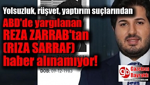 Reza Zarrab'tan (Rıza Sarraf) haber alınamıyor