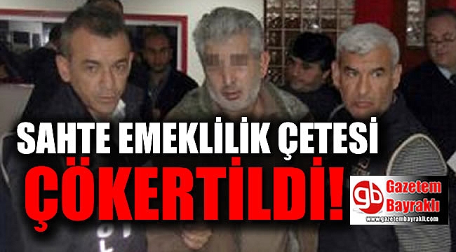 Sahte emeklilik çetesi çökertildi