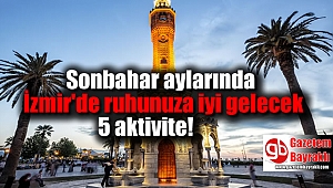 Sonbahar aylarında İzmir'de ruhunuza iyi gelecek 5 aktivite