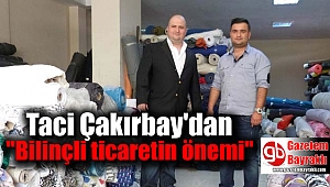 Taci Çakırbay'dan ''Bilinçli ticaretin önemi''