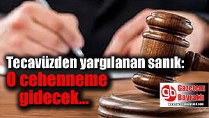 Tecavüzden yargılanan sanık: O cehenneme gidecek
