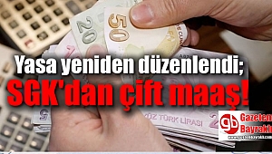 Yasa yeniden düzenlendi; SGK'dan çift maaş