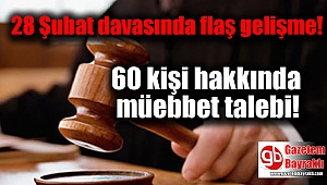 28 Şubat davasında 60 kişi hakkında müebbet talebi