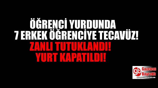 7 erkek öğrenciye tecavüz davasında o yurt kapatıldı