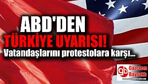 ABD, Türkiye'de yaşayan vatandaşlarını uyardı