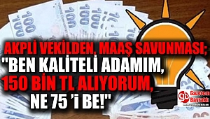AKPli vekil : Ben kaliteli adamım 150 Bin tl alıyorum