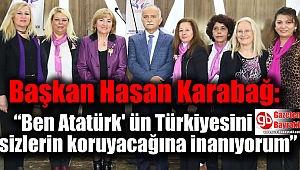 Başkan Hasan Karabağ: “Ben Atatürk' ün Türkiyesini sizlerin koruyacağına inanıyorum”