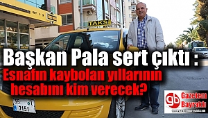 Başkan Pala sert çıktı : Esnafın kaybolan yıllarının hesabını kim verecek