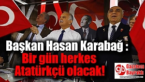 Bayraklı Belediye Başkanı Hasan Karabağ : Bir gün herkes Atatürkçü olacak