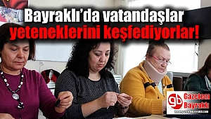 Bayraklı’da vatandaşlar yeteneklerini keşfediyorlar