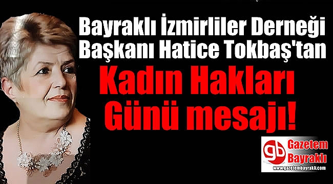 Bayraklı İzmirliler Derneği Başkanı Hatice Tokbaş'tan Kadın Hakları günü mesajı