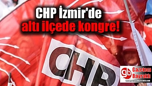 CHP İzmir'de altı ilçede kongre!