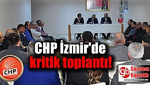 CHP İzmir'de kritik toplantı